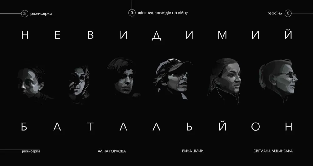 Чорний постер із написом «Невидимий батальйон»: шість намальованих облич героїнь, угорі «3 режисерки, 9 жіночих поглядів на війну, героїнь 6», унизу імена режисерок Аліни Горлової, Ірини Цілик і Світлани Ліщинської